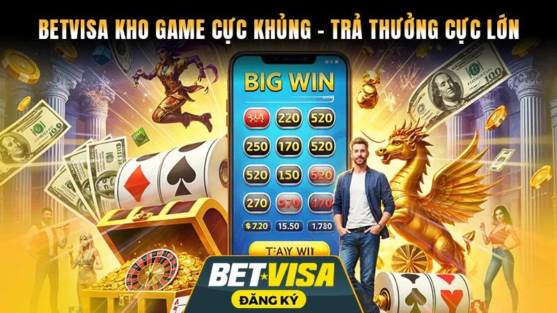 top kho game cá cược được yêu thích nhất tại Betvisa